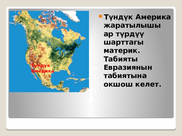 Түндүк Америка жаратылышы ар түрдүү шарттагы материк. Табияты Евразиянын табиятына окшош келет. Түндүк Америка 