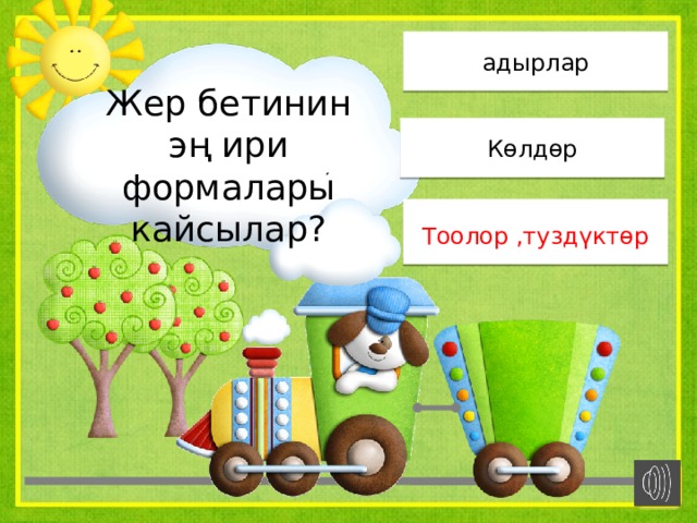 адырлар Жер бетинин эң ири формалары кайсылар? Көлдөр Тоолор ,туздүктөр Тоолор ,туздүктөр 