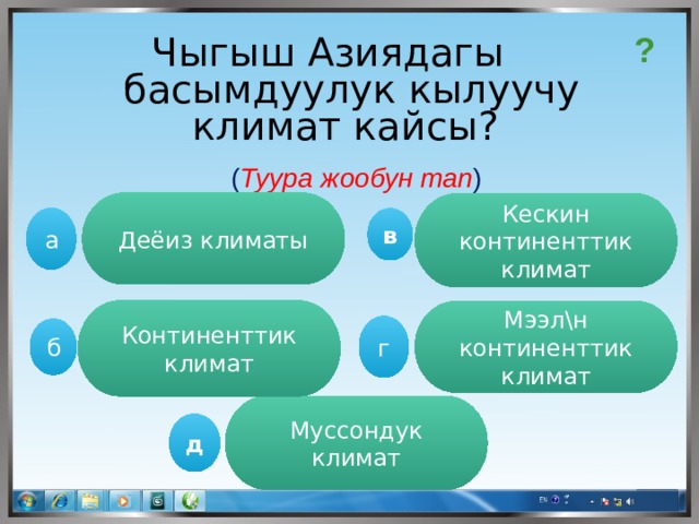 ? Чыгыш Азиядагы басымдуулук кылуучу климат кайсы? ( Туура жообун тап ) Деёиз климаты Кескин континенттик климат а в Континенттик климат Мээл\н континенттик климат г  б Муссондук климат д 