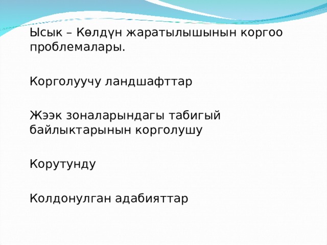 Ысык – Көлдүн жаратылышынын коргоо проблемалары. Корголуучу ландшафттар Жээк зоналарындагы табигый байлыктарынын корголушу Корутунду Колдонулган адабияттар 
