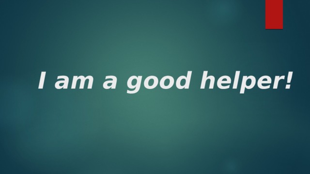 I am a good helper! 