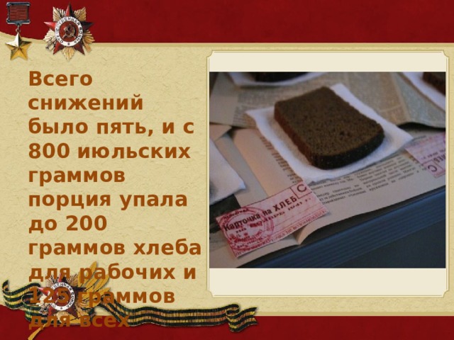 Всего снижений было пять, и с 800 июльских граммов порция упала до 200 граммов хлеба для рабочих и 125 граммов для всех остальных. 