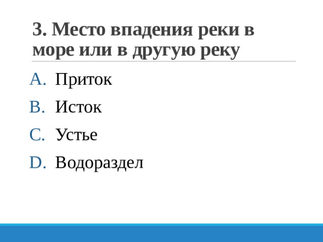 3. Место впадения реки в море или в другую реку Приток Исток Устье Водораздел 