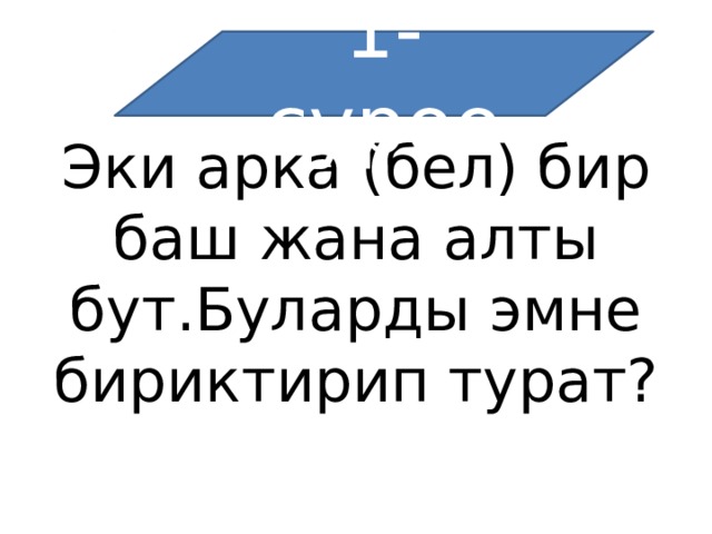 1-суроо Эки арка (бел) бир баш жана алты бут.Буларды эмне бириктирип турат? 