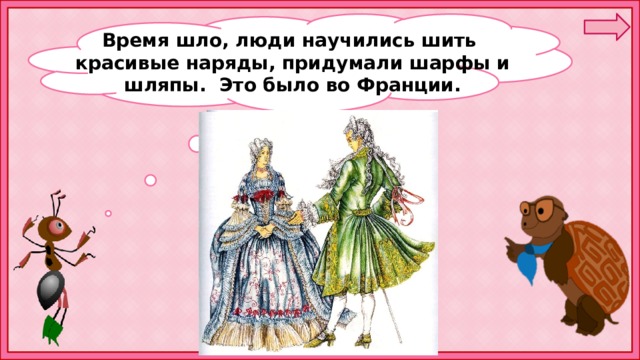 Время шло, люди научились шить красивые наряды, придумали шарфы и шляпы. Это было во Франции. 
