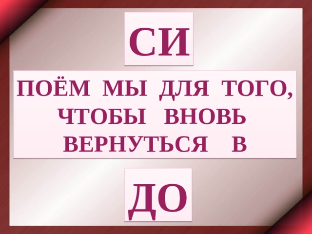 СИ ПОЁМ МЫ ДЛЯ ТОГО, ЧТОБЫ ВНОВЬ ВЕРНУТЬСЯ В ДО 