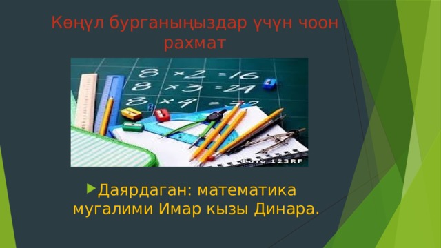 Көңүл бурганыңыздар үчүн чоон рахмат Даярдаган: математика мугалими Имар кызы Динара. Даярдаган: математика мугалими Имар кызы Динара. 