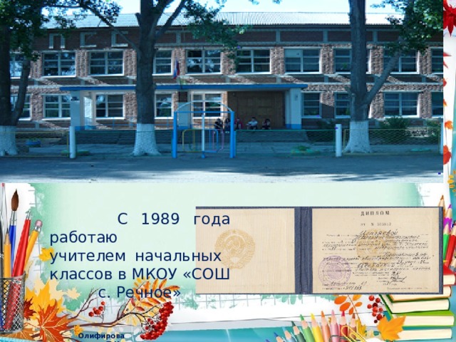  С 1989 года работаю учителем начальных классов в МКОУ «СОШ с. Речное» 