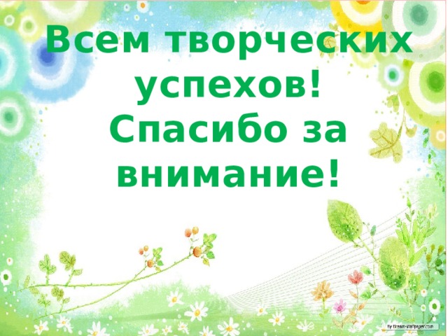 Всем творческих успехов! Спасибо за внимание! 