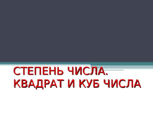 СТЕПЕНЬ ЧИСЛА.  КВАДРАТ И КУБ ЧИСЛА  