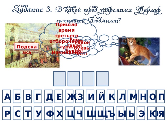 Пришло время третьего отборочного тура. Начинаем?  Есть такая буква! Такой буквы нет! Подсказка К В Е И Г Д А Б Й Д З Ж З П О Н М Л Ж Г Е А Б В П Й И О К Л М Н Ш Ъ Щ Ч Т Ц Ф Х Ы У С Р Я Ь Т Э Ш С Р Х Ф Ц Я Ч Ю Щ Ъ Ь Ы Э У Ю