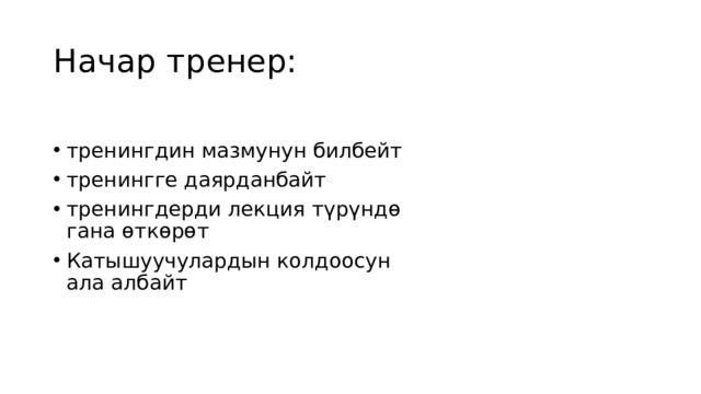 Начар тренер: тренингдин мазмунун билбейт тренингге даярданбайт тренингдерди лекция түрүндө гана өткөрөт Катышуучулардын колдоосун ала албайт Долбоор эң мыкты тренерлерди тандап алганына терең ишенет. Бул тренингдер сиздерге мугалимдер, директорлор, орун басарлары, методисттер жана китепканачылар үчүн мыкты тренингдерди өткөрүүдө пайдалуу болот деген үмүттөбүз. Ошону менен бирге, ар бир тренер долбоор сунуштаган, тренингдерди өткөрүүнүн интерактивдүү усулдарын колдонот деп ишенебиз. Тренинг өткөрүүдө жардам керек болсо, ар дайым бизге кайрылсаңар болот! 15 