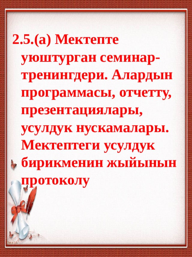 2.5.(а) Мектепте уюштурган семинар-тренингдери. Алардын программасы, отчетту, презентациялары, усулдук нускамалары. Мектептеги усулдук бирикменин жыйынын протоколу 