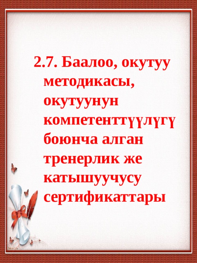 2.7. Баалоо, окутуу методикасы, окутуунун компетенттүүлүгү боюнча алган тренерлик же катышуучусу сертификаттары 