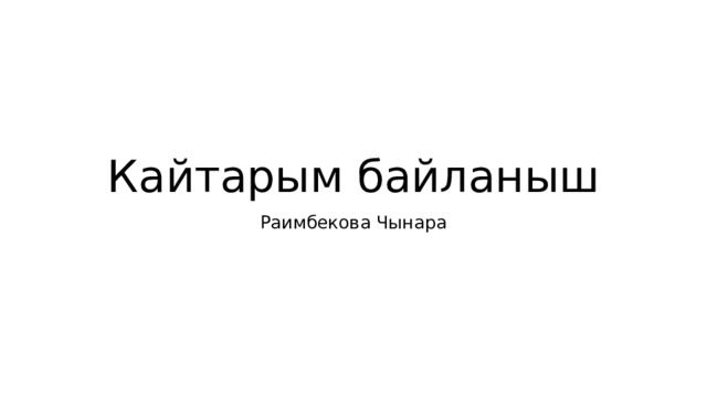 Кайтарым байланыш Раимбекова Чынара 