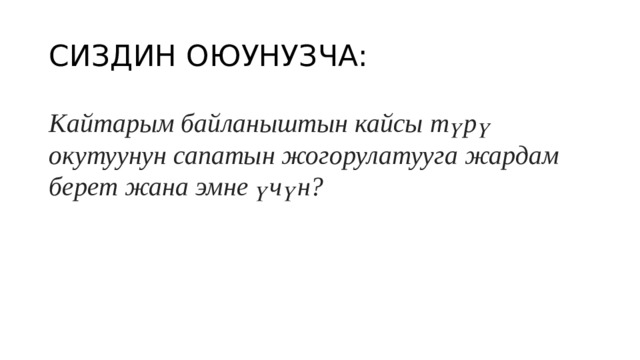 СИЗДИН ОЮУНУЗЧА: Кайтарым байланыштын кайсы түрү окутуунун сапатын жогорулатууга жардам берет жана эмне үчүн? 