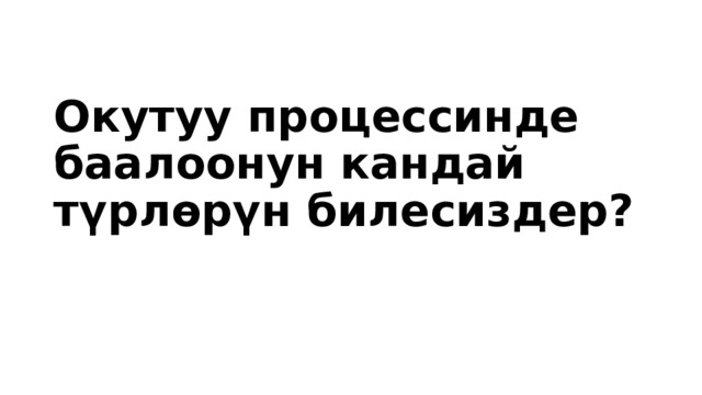 Окутуу процессинде баалоонун кандай түрлөрүн билесиздер? 