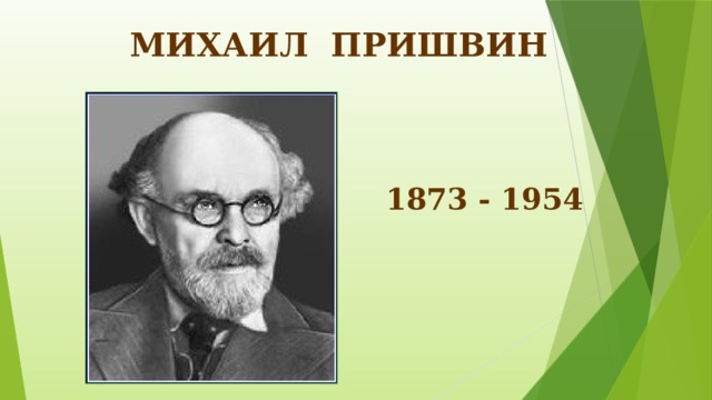 МИХАИЛ ПРИШВИН 1873 - 1954 