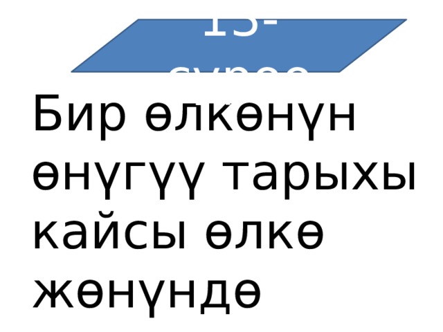 13-суроо Бир өлкөнүн өнүгүү тарыхы кайсы өлкө жөнүндө жазылган 