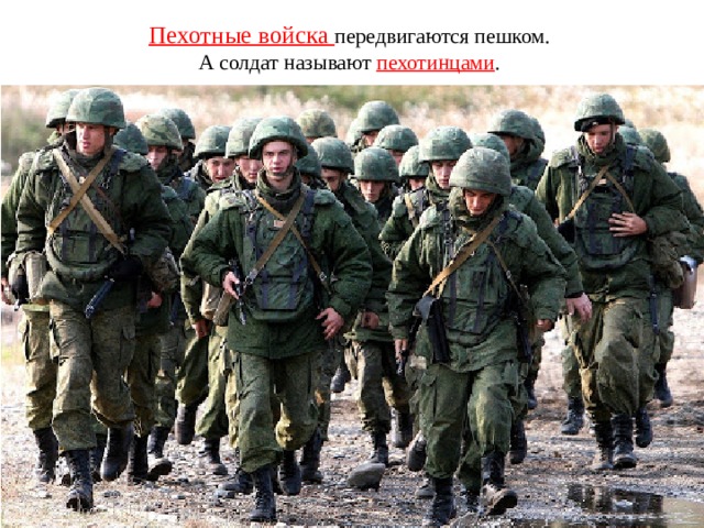 Пехотные войска передвигаются пешком.  А солдат называют пехотинцами .   
