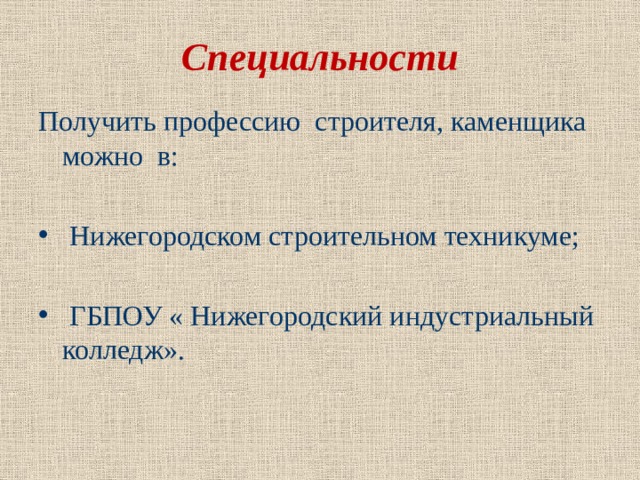 Специальности Получить профессию строителя, каменщика можно в:  Нижегородском строительном техникуме;  ГБПОУ « Нижегородский индустриальный колледж».    