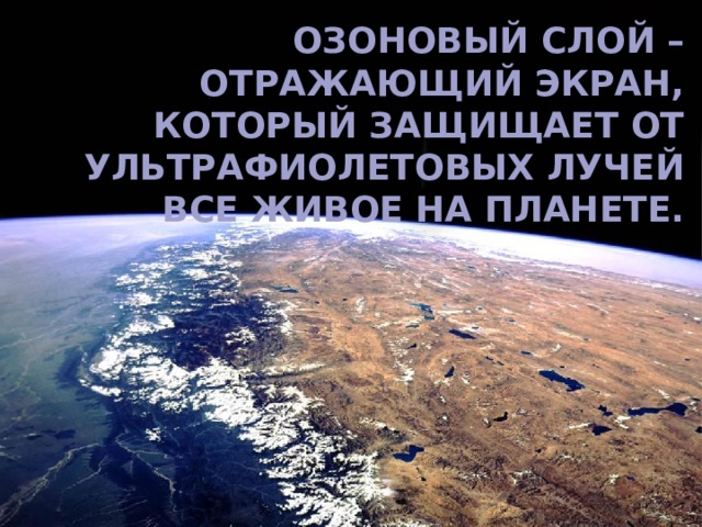 Озоновый слой – отражающий экран, который защищает от ультрафиолетовых лучей все живое на планете. 