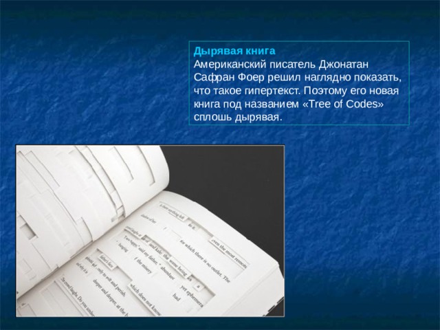 Дырявая книга  Американский писатель Джонатан Сафран Фоер решил наглядно показать, что такое гипертекст. Поэтому его новая книга под названием «Tree of Codes» сплошь дырявая. 