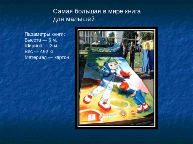 Самая большая в мире книга для малышей Параметры книги:  Высота — 6 м.  Ширина — 3 м.  Вес — 492 кг.  Материал — картон.   