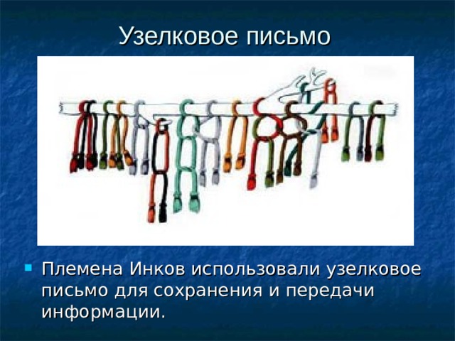 Узелковое письмо Племена Инков использовали узелковое письмо для сохранения и передачи информации. 