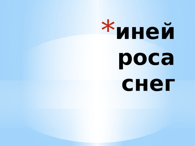 иней  роса  снег 