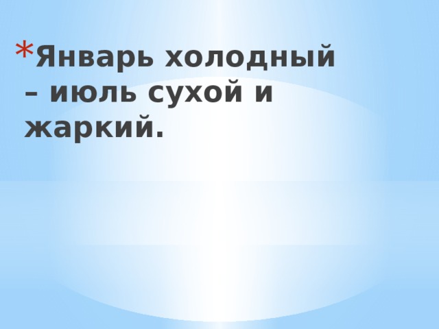 Январь холодный – июль сухой и жаркий. 