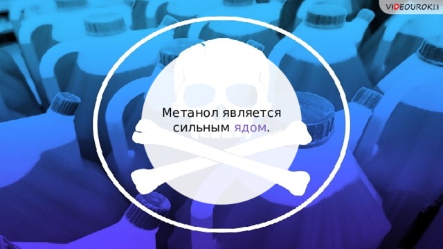 Метанол является сильным ядом .  