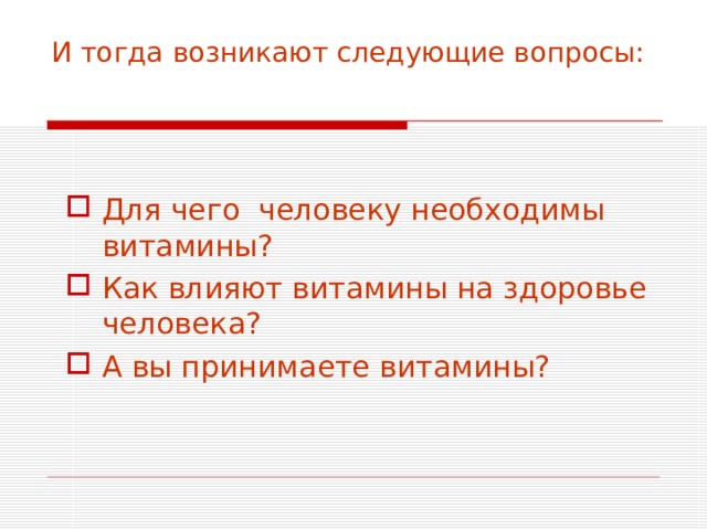 И тогда возникают следующие вопросы:    Для чего человеку необходимы витамины? Как влияют витамины на здоровье человека? А вы принимаете витамины? 