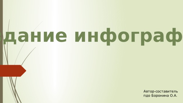 Создание инфографики  Автор-составитель пдо Боронина О.А. 