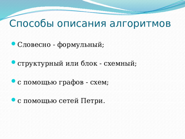 Способы описания алгоритмов Словесно - формульный; структурный или блок - схемный; с помощью графов - схем; с помощью сетей Петри. 