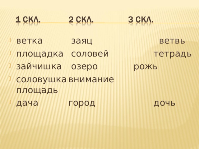 ветка   заяц   ветвь площадка  соловей   тетрадь зайчишка  озеро   рожь  соловушка  внимание   площадь дача   город   дочь 