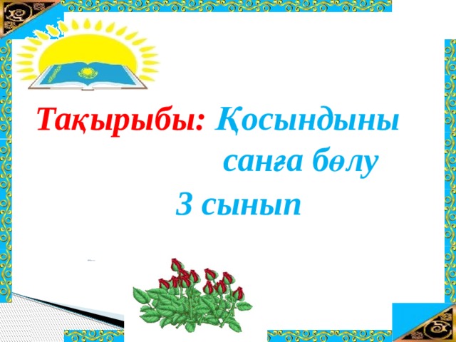  Тақырыбы: Қосындыны санға бөлу 3 сынып                     тАҚЫРЫБЫ:  “Қосындыны санға бөлу”   