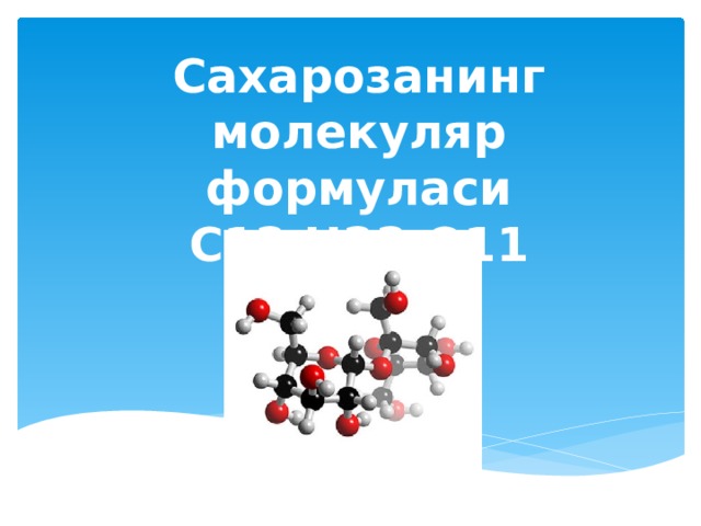 Сахарозанинг молекуляр формуласи С12 Н22 О11 