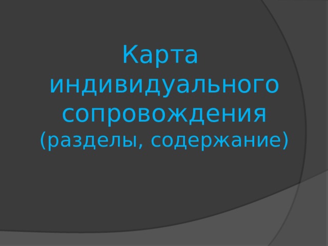 Карта  индивидуального сопровождения  (разделы, содержание ) 