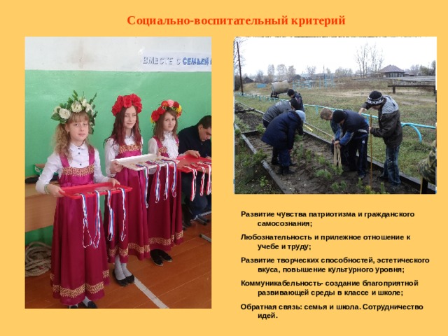 Социально-воспитательный критерий Развитие чувства патриотизма и гражданского самосознания; Любознательность и прилежное отношение к учебе и труду; Развитие творческих способностей, эстетического вкуса, повышение культурного уровня; Коммуникабельность- создание благоприятной развивающей среды в классе и школе; Обратная связь: семья и школа. Сотрудничество идей.  