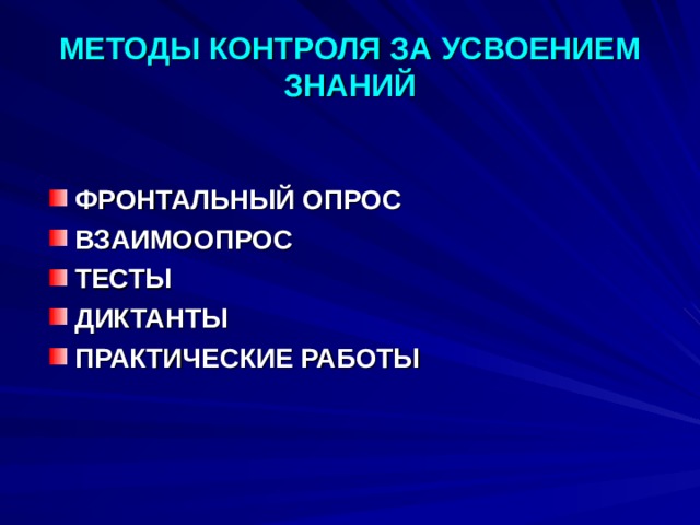 МЕТОДЫ КОНТРОЛЯ ЗА  УСВОЕНИЕМ ЗНАНИЙ ФРОНТАЛЬНЫЙ ОПРОС ВЗАИМООПРОС ТЕСТЫ ДИКТАНТЫ ПРАКТИЧЕСКИЕ РАБОТЫ 
