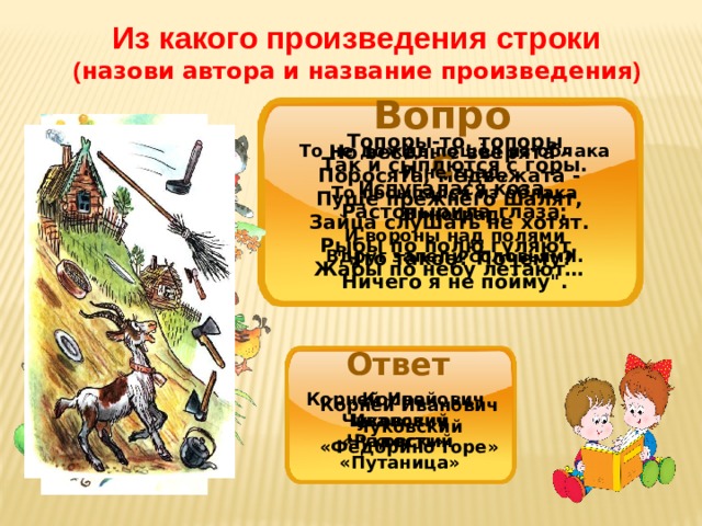 Из какого произведения строки ( назови автора и название произведения ) Вопрос Топоры-то, топоры  Так и сыплются с горы.  Испугалася коза,  Растопырила глаза:   