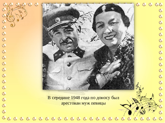 В середине 1948 года по доносу был арестован муж певицы 