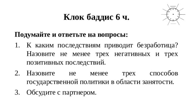 Клок баддис 6 ч. Подумайте и ответьте на вопросы: К каким последствиям приводит безработица? Назовите не менее трех негативных и трех позитивных последствий. Назовите не менее трех способов государственной политики в области занятости. Обсудите с партнером. 
