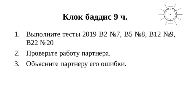 Клок баддис 9 ч. Выполните тесты 2019 В2 №7, В5 №8, В12 №9, В22 №20 Проверьте работу партнера. Объясните партнеру его ошибки. 