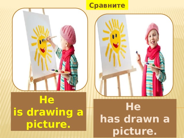 Сравните He is drawing a picture. He has drawn a picture. 