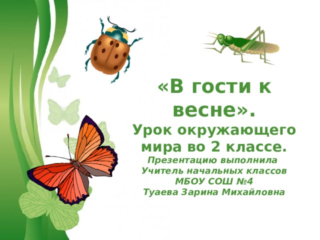 «В гости к весне». Урок окружающего мира во 2 классе. Презентацию выполнила Учитель начальных классов МБОУ СОШ №4 Туаева Зарина Михайловна 