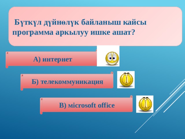  Бүткүл дүйнөлүк байланыш кайсы программа аркылуу ишке ашат? А) интернет Б) телекоммуникация В) мicrosoft office 
