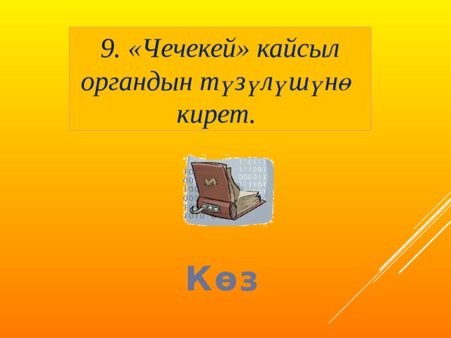 9. «Чечекей» кайсыл органдын түзүлүшүнө кирет. Көз 