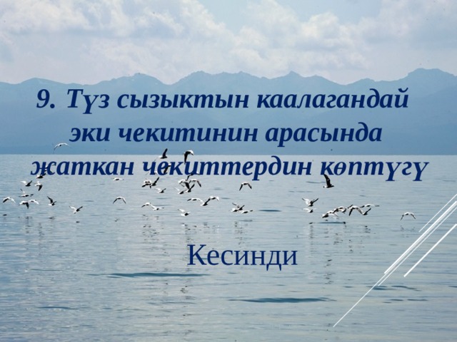 9. Түз сызыктын каалагандай эки чекитинин арасында  жаткан чекиттердин көптүгү Кесинди 